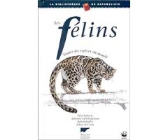 LES FÉLINS. TOUTES LES ESPÈCES DU MONDE