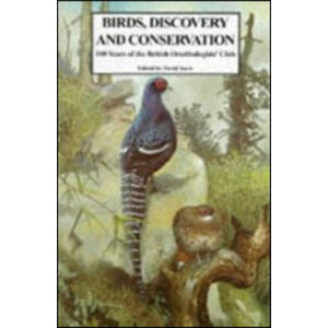 BIRDS, DISCOVERY AND CONSERVATION. 100 YEARS OF THE BRITISH ORNITHOLOGISTS' CLUB