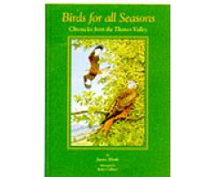 BIRDS FOR ALL SEASONS. CHRONICLES FROM THE THAMES VALLEY                                                                                              