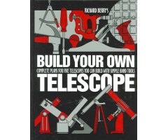 BUILD YOUR OWN TELESCOPE. COMPLETE PLANS FOR FIVE TELESCOPES YOU CAN BUILD WITH SIMPLE HANDS TOOLS