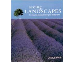 SEEING LANDSCAPES. THE CREATIVE PROCESS BEHIND GREAT PHOTOGRAPHS
