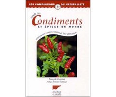 GUIDE DES CONDIMENTS ET ÉPICES DU MONDE. 120 PLANTES CONDIMENTAIRES ET LEUR UTILISATION                                                               