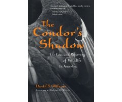 THE CONDOR'S SHADOW: THE LOSS AND RECOVERY OF WILDLIFE IN AMERICA