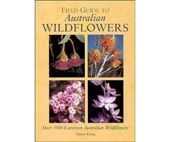 FIELD GUIDE TO AUSTRALIAN WILDFLOWERS. OVER 1000 COMMON AUSTRALIAN WILDFLOWERS