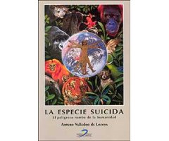 LA ESPECIE SUICIDA. EL PELIGROSO RUMBO DE LA HUMANIDAD