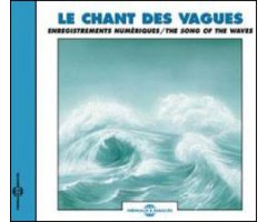 CD LE CHANT DES VAGUES / ENREGISTREMENTS NUMÉRIQUES/ THE SONG OF THE WAVES