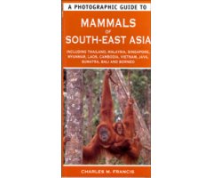 A PHOTOGRAPHIC GUIDE TO MAMMALS OF SOUTH-EAST ASIA INCLUDING THAILAND, MALAYSIA, SINGAPORE, MYANMAR, LAOS, CAMBODIA, VIETNAM, JAVA, SUMATRA, BALI &