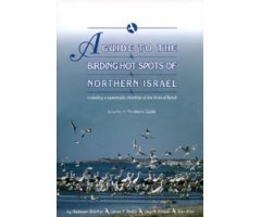 A GUIDE TO THE BIRDING HOTSPOTS OF NORTHERN ISRAEL. VOLUME 1: NORTHERN GUIDE                                                                          