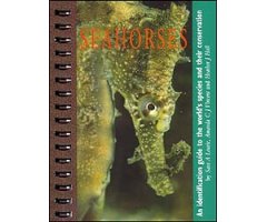 SEAHORSES. AN IDENTIFICATION GUIDE TO THE WORLD'S SPECIES AND THEIR CONSERVATION
