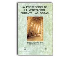MANUAL PRÁCTICO 5- LA PROTECCIÓN DE LA VEGETACIÓN DURANTE LAS OBRAS PARA SU CORRECTA EJECUCIÓN