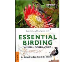 ESSENTIAL BIRDING WESTERN SOUTH AFRICA. KEY ROUTES FROM CAPE TOWN TO THE KALAHARI