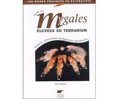 GUIDE DES MYGALES ÉLEVÉES EN TERRARIUM. ANATOMIE, ALIMENTATION, MANIPULATION, REPRODUCTIONà                                                           