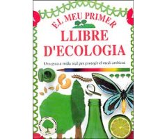 EL MEU PRIMER LLIBRE D\'ECOLOGIA. UNA GUIA A MIDA REAL PER PROTEGIR EL MEDI AMBIENT                                                                   