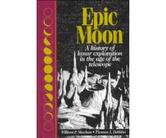 EPIC MOON. A HISTORY OF LUNAR EXPLORATION IN THE AGE OF THE TELESCOPE