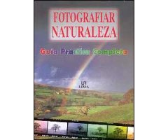FOTOGRAFIAR LA NATURALEZA. GUÍA PRÁCTICA COMPLETA