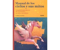 MANUAL DE LOS CIELOS Y SUS MITOS. GUÍA PRÁCTICA PARA OBSERVAR 88 CONSTELACIONES, SUS MITOS Y SUS SÍMBOLOS