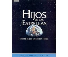 HIJOS DE LAS ESTRELLAS : NUESTRO ORIGEN, EVOLUCIÓN Y FUTURO                                                                                           