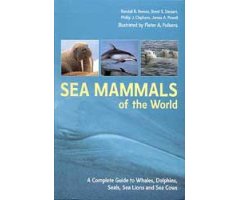 SEA MAMMALS OF THE WORLD. A COMPLETE GUIDE TO WHALES, DOLPHINS, SEALS, SEA LIONS AND SEA COWS
