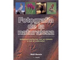 FOTOGRAFÍA DE LA NATURALEZA. IMÁGENES PERFECTAS CON SU CÁMARA Y CON EL ORDENADOR                                                                      