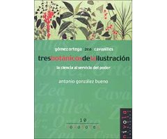 GÓMEZ ORTEGA, ZEA, CAVANILLES, TRES BOTÁNICOS DE LA ILUSTRACIÓN: LA CIENCIA AL SERVICIO DEL PODER                                                     