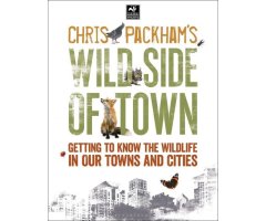 CHRIS PACKHAM\'S WILD SIDE OF TOWN. GETTING TO KNOW THE WILDLIFE IN OUR TOWNS AND CITIES                                                              