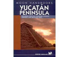 MOON HANDBOOKS. YUCATAN PENINSULA. INCLUDINGYUCATÁN, CAMPECHE, CHIAPAS, TABASCO AND QUINTANA ROO