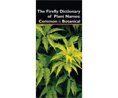 THE FIREFLY DICTIONARY OF PLANT NAMES : COMMON AND BOTANICAL