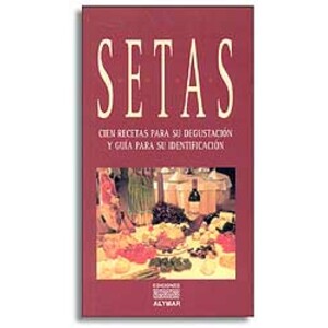 SETAS. CIEN RECETAS PARA SU DEGUSTACIÓN Y GUÍA PARA SU IDENTIFICACIÓN