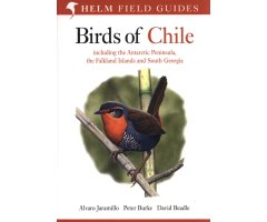 HELM FIELD GUIDES. BIRDS OF CHILE INCLUDING THE ANTARCTIC PENINSULA, THE FALKLAND ISLANDS AND SOUTH GEORGIA