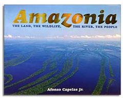 AMAZONIA. THE LAND, THE WILDLIFE, THE RIVER, THE PEOPLE