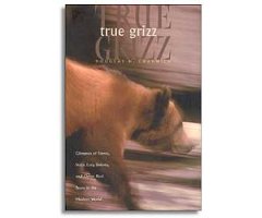 TRUE GRIZZ. GLIMPSES OF FERNIE, STAHR, EASY, DAKOTA AND OTHER REAL BEARS IN THE MODERN WORLD