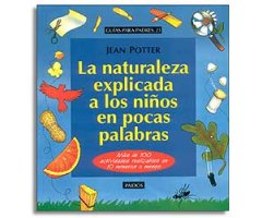 LA NATURALEZA EXPLICADA A LOS NIÑOS EN POCAS PALABRAS. MÁS DE 100 ACTIVIDADES REALIZABLES EN 10 MINUTOS O MENOS
