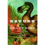 RETURN OF THE CRAZY BIRD. THE SAD, STRANGE TALE OF THE DODO