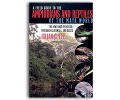 A FIELD GUIDE TO THE AMPHIBIANS AND REPTILES OF THE MAYA WORLD. THE LOWLANDS OF MEXICO, NORTHERN GUATEMALA AND BELIZE