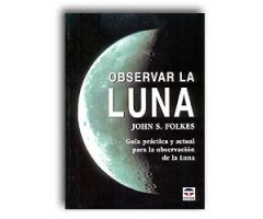 OBSERVAR LA LUNA. GUÍA PRÁCTICA Y ACTUAL PARA LA OBSERVACIÓN DE LA LUNA