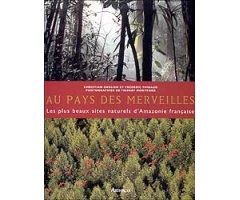 AU PAYS DES MERVEILLES. LES PLUS BEAUX SITES NATURELS D'AMAZONIE FRANÇAISE
