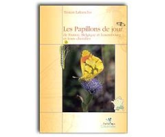 LES PAPILLONS DE JOUR DE FRANCE, BELGIQUE ET LUXEMBOURG ET LEUR CHENILLES                                                                             