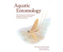AQUATIC ENTOMOLOGY. THE FISHERMEN\'S AND ECOLOGISTS\'  ILLUSTRATED GUIDE TO INSECTS AND THEIR RELATIVE                                                