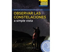 OBSERVAR LAS CONSTELACIONES A SIMPLE VISTA. LEE EL CIELO Y LOCALIZA FACILMENTE LAS PRINCIPALES CONSTELACIONES A SIMPLE VISTA. INCLUYE UN PLANISFERIO C