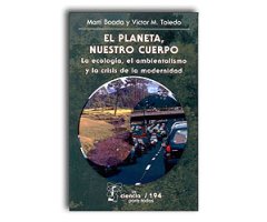 EL PLANETA, NUESTRO CUERPO. LA ECOLOGÍA, EL AMBIENTALISMO Y LA CRISIS DE LA MODERNIDAD