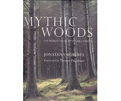 MYTHIC WOODS. THE WORLD\'S MOST REMARKABLE FORESTS