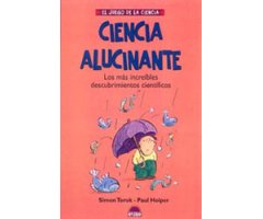 CIENCIA ALUCINANTE. LOS MÁS INCREÍBLES DESCUBRIMIENTOS CIENTÍFICOS
