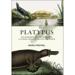 PLATYPUS. THE EXTRAORDINARY STORY OF HOW A CURIOUS CREATURE BAFFLED THE WORLD