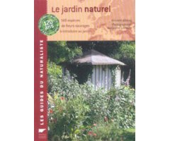 LE JARDIN NATUREL. 148 ESPÈCES DE FLEURS SAUVAGES À INTRODUIRE AU JARDIN