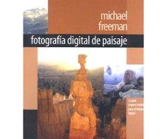 FOTOGRAFÍA DIGITAL DE PAISAJE. LA GUÍA IMPRESCINDIBLE PARA EL FOTÓGRAFO DIGITAL