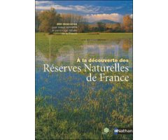 À LA DÉCOUVERTE DES RÉSERVES NATURELLES DE FRANCE. 350 ITINÉRAIRES POUR MIEUX CONNAÎTRE LE PATRIMOINE NATUREL DE LA FRANCE 2