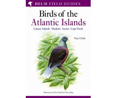 HELM FIELD GUIDES. BIRDS OF THE ATLANTIC ISLANDS. CANARY ISLANDS, MADEIRA, AZORES, CAPE VERDE