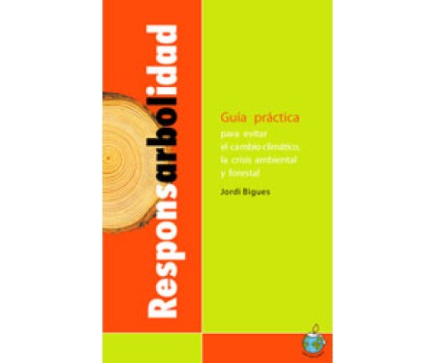 RESPONSARBOLIDAD. GUÍA PRÁCTICA PARA EVITAR EL CAMBIO CLIMÁTICO, LA CRISIS AMBIENTAL Y FORESTAL