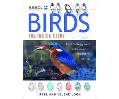 SASOL BIRDS. THE INSIDE STORY. EXPLORING BIRDS AND THEIR BEHAVIOUR IN SOUTHERN AFRICA