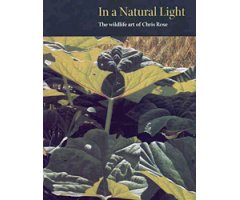 IN A NATURAL LIGHT. THE WILDLIFE ART OF CHRIS ROSE